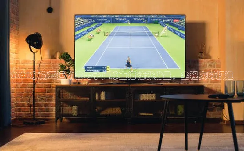 谈球吧顺丰2021东南亚运动会男子足球直播精彩纷呈，全程实时报道