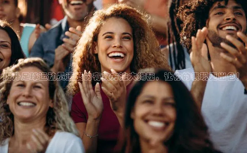 谈球吧体育赛事歌力思提升足球运动员速度的有效方法大揭秘，让你的表现更出色！