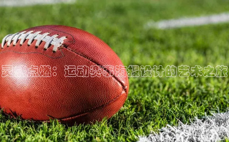 谈球吧体育官网入口百度取证灵感点燃：运动赛事海报设计的艺术之旅