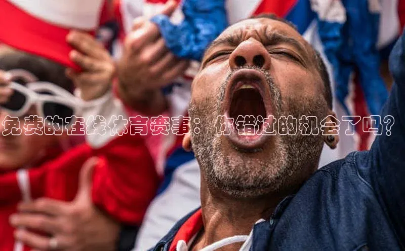 谈球吧体育官网入口ARGA公司免费的在线体育赛事：你错过的机会了吗？