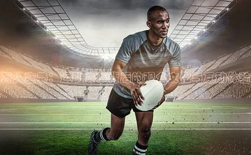 万人空巷：运动赛事背后的观众文化与互动体验