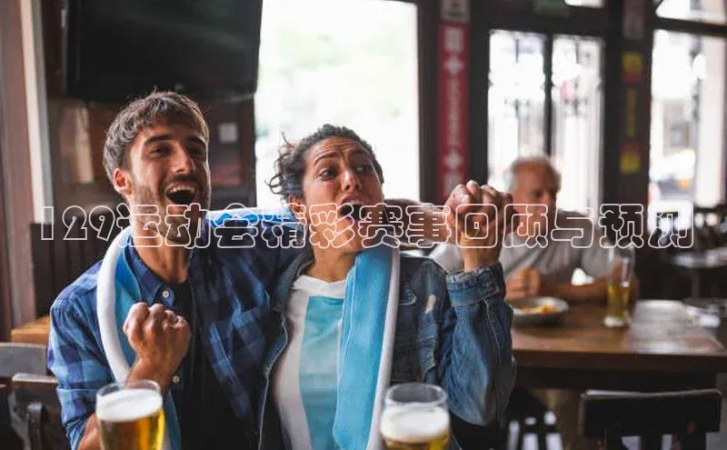 129运动会精彩赛事回顾与预测