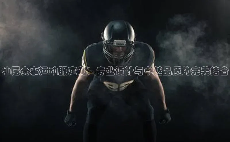 汕尾赛事运动服定制：专业设计与卓越品质的完美结合