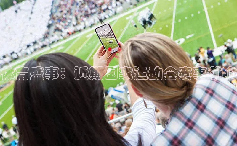 体育盛事：近期国家运动会赛事前瞻