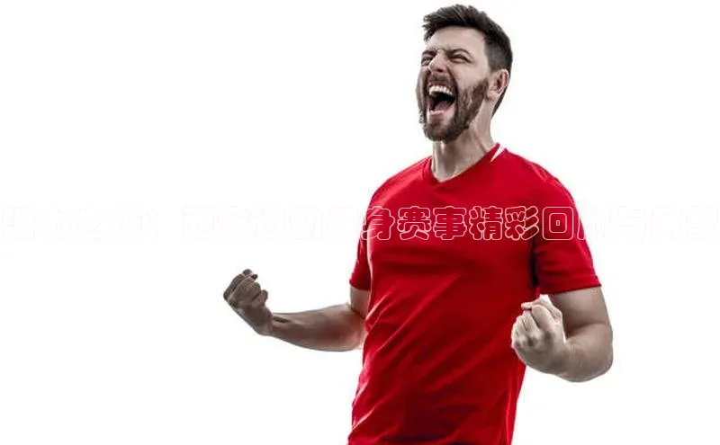 活力之城：西安运动健身赛事精彩回顾与展望