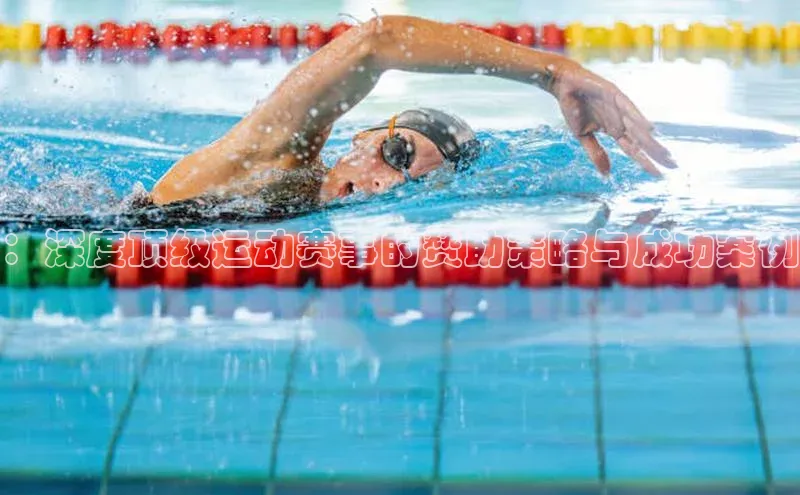 ：深度顶级运动赛事的赞助策略与成功案例