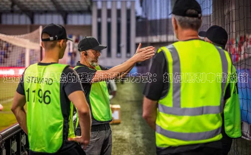 运动赛事保险的理赔流程与方式：如何顺利申请报销