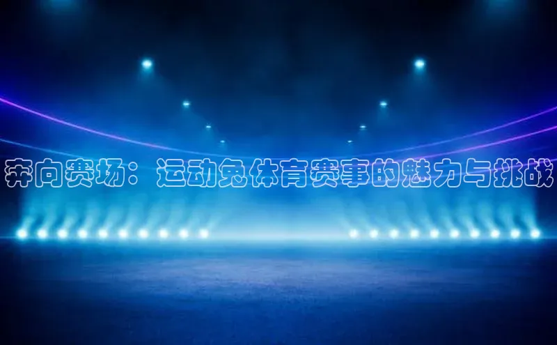 奔向赛场：运动兔体育赛事的魅力与挑战
