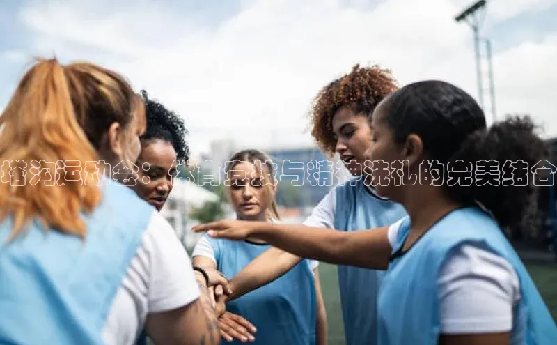 塔沟运动会：体育竞技与精神洗礼的完美结合