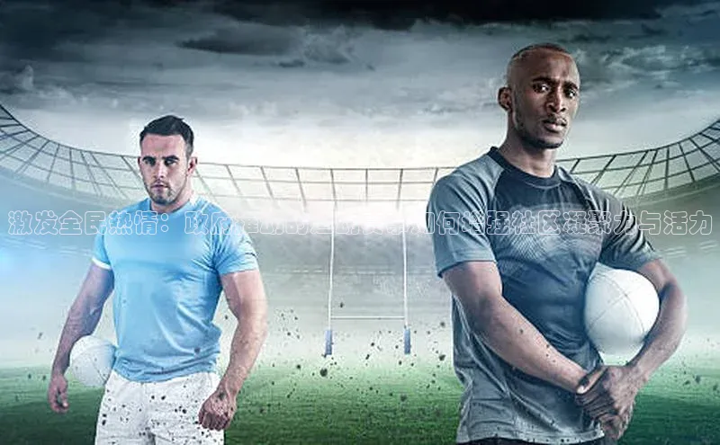 激发全民热情：政府推动的运动赛事如何增强社区凝聚力与活力