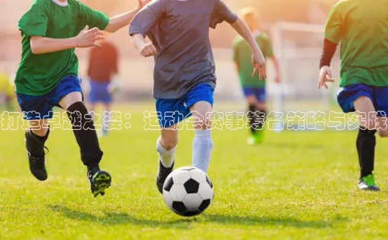 打造卓越之姿：运动会赛事筹备策略与实践