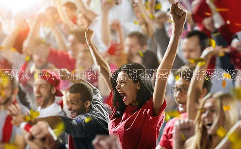 足球、篮球与排球：多款运动赛事的精彩对决