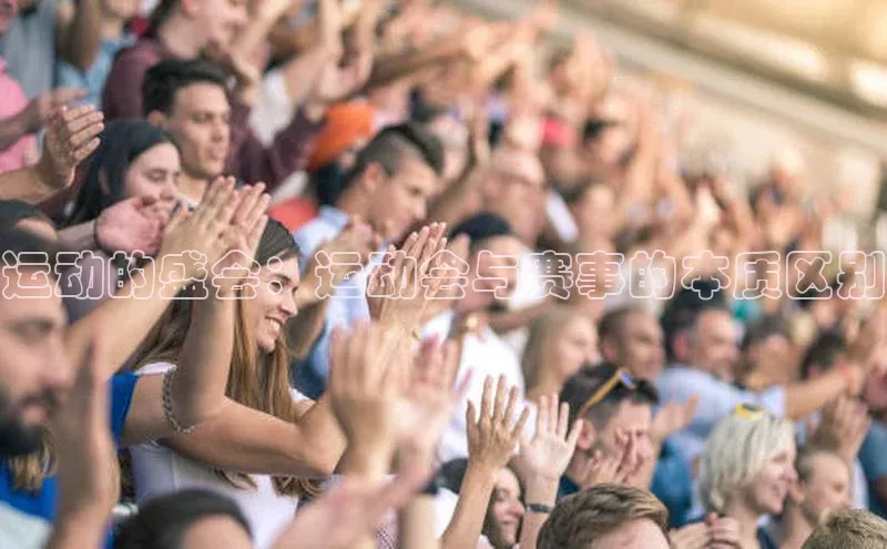 运动的盛会：运动会与赛事的本质区别