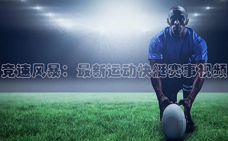 竞速风暴：最新运动快艇赛事视频