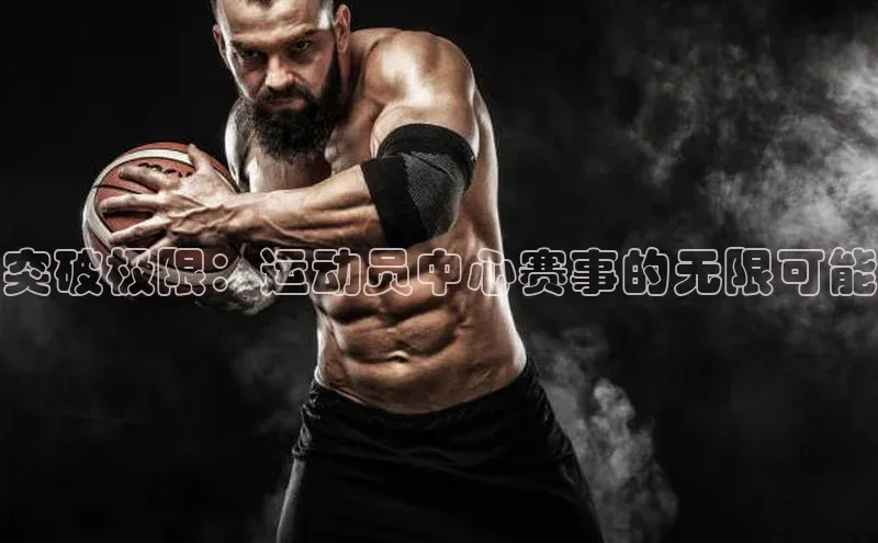 突破极限：运动员中心赛事的无限可能