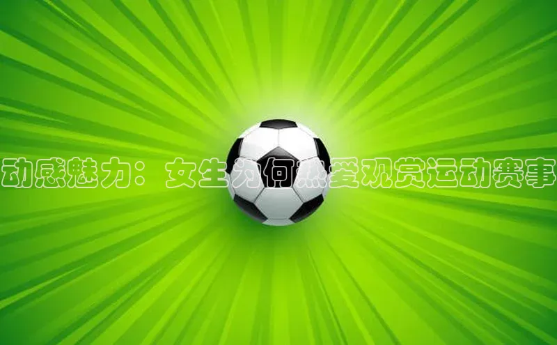 动感魅力：女生为何热爱观赏运动赛事