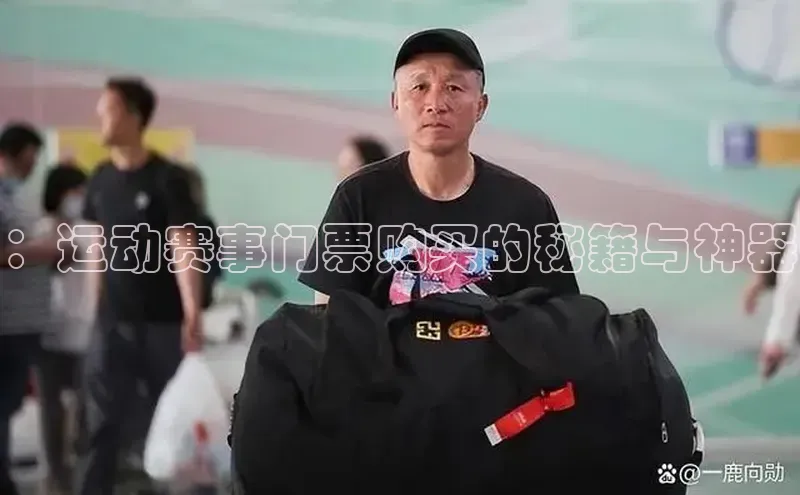 ：运动赛事门票购买的秘籍与神器