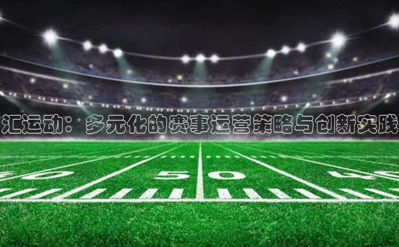 汇运动：多元化的赛事运营策略与创新实践